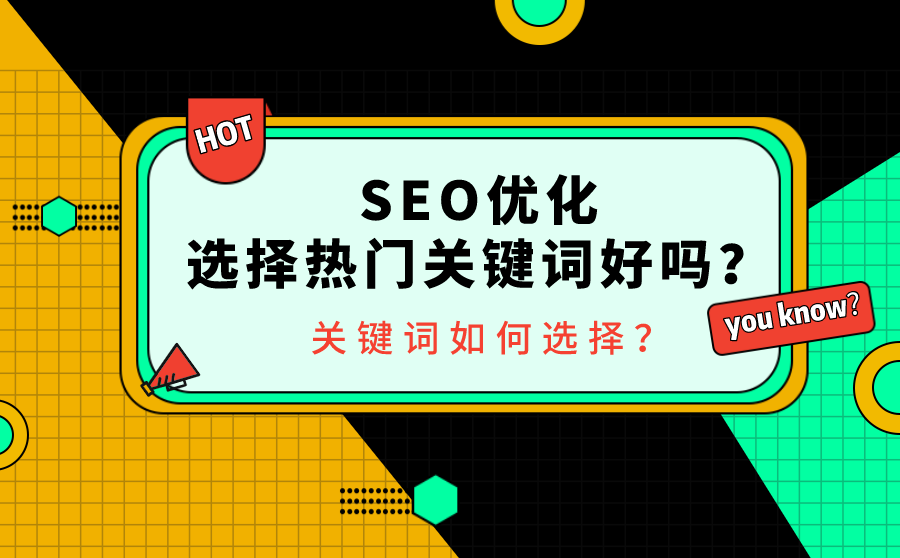 搜索引擎优化快速排名,SEO优化挑选热点关键词好吗？关键词怎样挑选？